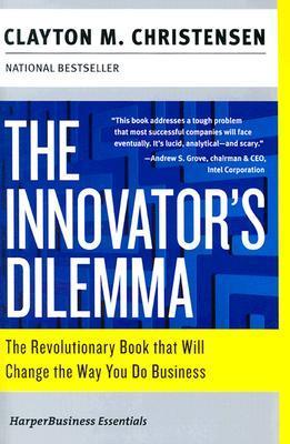 The Innovator’s Dilemma: The Revolutionary Book that Will Change the Way You Do Business